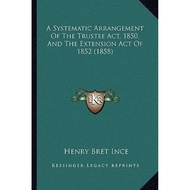 [100% Original Books] - A Systematic Arrangement of the Trustee ACT, 1850 by Henry Bret Ince (US edi