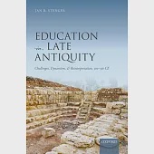 Education in Late Antiquity: Challenges, Dynamism, and Reinterpretation, 300-550 Ce