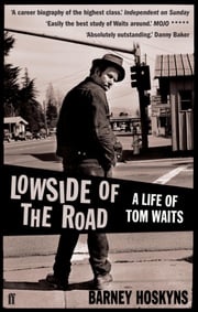 Lowside of the Road: A Life of Tom Waits Barney Hoskyns