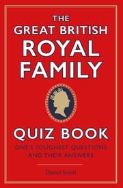 The Great British Royal Family Quiz Book Daniel Smith