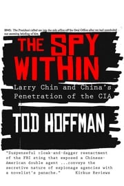 The Spy Within: Larry Chin and China's Penetration of the CIA Tod Hoffman