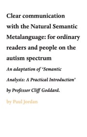 Clear communication with the Natural Semantic Metalanguage: for ordinary readers and people on the autism spectrum Paul Jordan
