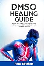 DMSO Healing Guide: Natural Treatment Tips for Pain, Arthritis, Inflammation, and Chronic Ailment wi
