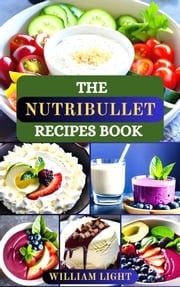 THE NUTRIBULLET RECIPE BOOK William Light