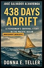 JOSÉ SALVADOR ALVARENGA: 438 Days Adrift: A Fisherman’s Survival Story in the Pacific Ocean (Indepen