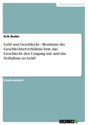 Geld und Geschlecht - Bestimmt das Geschlechterverhältnis bzw. das Geschlecht den Umgang mit und das Verhältnis zu Geld? Erik Buder