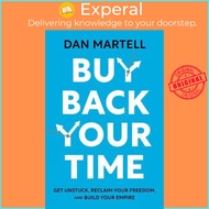Buy Back Your Time : Get Unstuck, Reclaim Your Freedom, and Build Your Empire by Dan Martell (UK edition, hardcover)