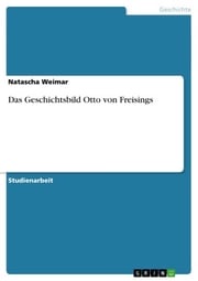 Das Geschichtsbild Otto von Freisings Natascha Weimar