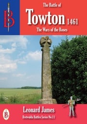 The Battle of Towton 1461 Leonard James