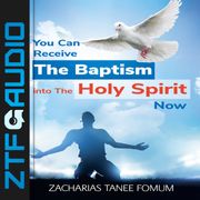 You Can Receive The Baptism into The Holy Spirit Now Zacharias Tanee Fomum