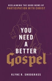 You Need a Better Gospel Klyne R. Snodgrass