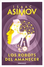 Los robots del amanecer (Serie de los robots 4) Isaac Asimov