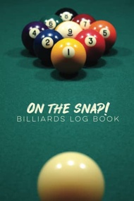 On the Snap! Billiards Log Book: 8-Ball & 9-Ball Log Book and Drill Tracker with Blank Pool Table Di