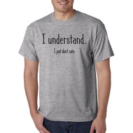 I Understand I Just Don't Care -Funny Novelty T-Shirt College Humor Tee Awesome!