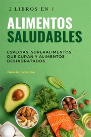 2 libros en 1 - Alimentos saludables: Especias, superalimentos que curan y alimentos deshidratados Tadashi Yoshida