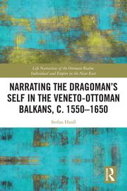 Narrating the Dragoman’s Self in the Veneto-Ottoman Balkans, c. 1550–1650 Stefan Hanß