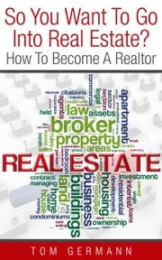 So You Want To Go Into Real Estate? How To Become A Realtor Tom Germann