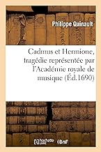Cadmus Et Hermione, Tragdie Reprsente Par l'Acadmie Royale de Musique