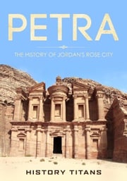 Petra: The History of Jordan's Rose City History Titans