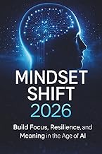 Mindset Shift 2026: Build Focus, Resilience, and Meaning in the Age of AI