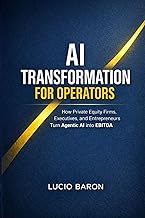 AI Transformation for Operators: How Private Equity Firms, Executives, and Entrepreneurs Turn Agenti