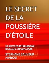 LE SECRET DE LA POUSSIÈRE D'ÉTOILE: Un Exercice de Prospective Radicale à l'Horizon 2500 (French Edi