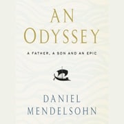 An Odyssey: A Father, A Son and an Epic: SHORTLISTED FOR THE BAILLIE GIFFORD PRIZE 2017 Daniel Mendelsohn