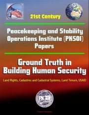 21st Century Peacekeeping and Stability Operations Institute (PKSOI) Papers - Ground Truth in Building Human Security - Land Rights, Cadastres and Cadastral Systems, Land Tenure, USAID Progressive Management