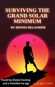 Surviving The Grand Solar Minimum Dennis DeLaurier