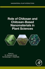 Role of Chitosan and Chitosan-Based Nanomaterials in Plant Sciences Santosh Kumar