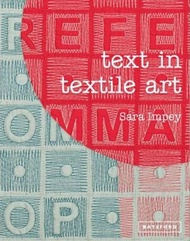 Text in Textile Art : Using lettering and fonts with stitch and embroidery by Sara Impey (UK edition, hardcover)