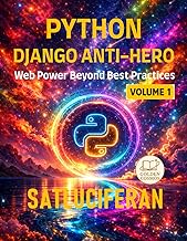 THE PYTHON DJANGO ANTI-HERO: Web Power Beyond Best Practices Book1