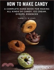 37279.How To Make Candy: A Complete Hand Book For Making All Kinds Of Candy, Ice Cream, Syrups, Essences