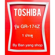 ขอบยางตู้เย็น TOSHIBA รุ่น GR-174Z (1 ประตู)