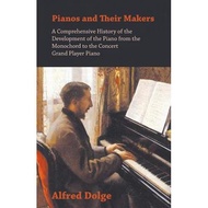 pianos and their makers a comprehensive history of the development of the piano from the monochord t