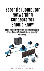 Essential Computer Networking Concepts You Should Know Book Wave Publications