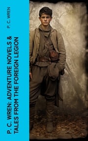 P. C. Wren: Adventure Novels &amp; Tales From the Foreign Legion P. C. Wren