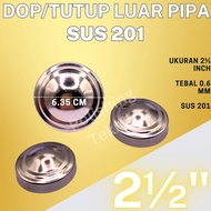 DOP/TUTUP LUAR PIPA 21/2 Inch SUS 201