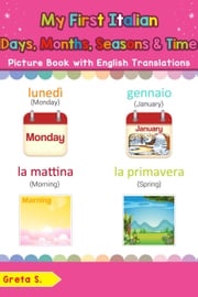 My First Italian Days, Months, Seasons &amp; Time Picture Book with English Translations Greta S.