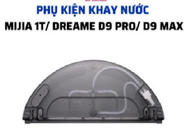 Phụ kiện robot hút bụi lau nhà Mijia 1T Dreame D9 pro D9 max hộp nước khay nước