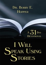 I Will Speak Using Stories Dr. Bobby E. Hopper