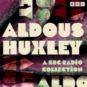 Aldous Huxley: A BBC Radio Collection Aldous Huxley