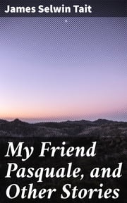 My Friend Pasquale, and Other Stories James Selwin Tait