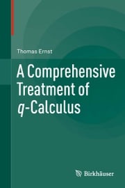 A Comprehensive Treatment of q-Calculus Thomas Ernst