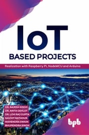 IoT based Projects: Realization with Raspberry Pi, NodeMCU and Arduino Dr. Rajesh Singh