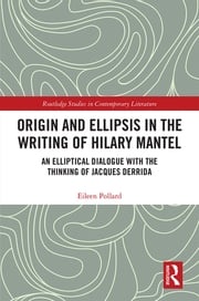 Origin and Ellipsis in the Writing of Hilary Mantel Eileen Pollard