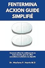 FENTERMINA ACXION GUIDE SIMPLIFIÉ: Comment utiliser les médicaments en toute sécurité, gérer les eff