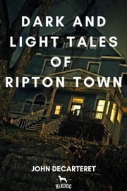 Dark and Light Tales of Ripton Town John Decarteret