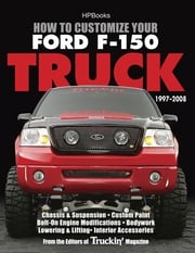 How to Customize Your Ford F-150 Truck, 1997-2008 Editors of Truckin' Magazine
