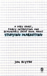 A Very Short, Fairly Interesting and Reasonably Cheap Book about Studying Marketing Jim Blythe